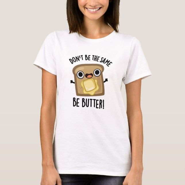 Don't Be The Same Be Butter Funny Food Pun  T-Shirt (Front)