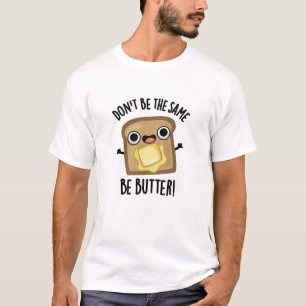 Don't Be The Same Be Butter Funny Food Pun T-Shirt