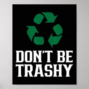 Don't Be Trashy Earth Day Recycling Recycle Enviro Poster
