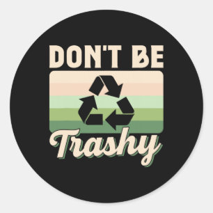 Don't Be Trashy Environment Recycling Earth Day Re Classic Round Sticker
