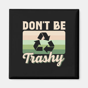 Don't Be Trashy Environment Recycling Earth Day Re Magnet