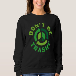 Don't Be Trashy Recycle Earth Day Save Environment Sweatshirt