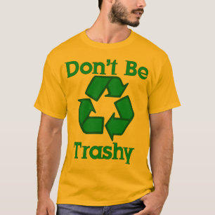 Don't Be Trashy Recycle Earth Day T-Shirt