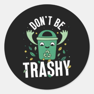 Don'T Be Trashy Recycle Eh Day Environt Recycling Classic Round Sticker