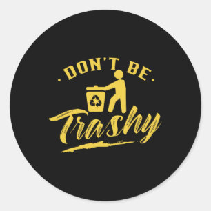 Don't Be Trashy Recycling Recycle Earth Day Enviro Classic Round Sticker