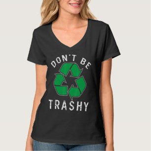 Don't Be Trashy Save Planet Environmental Improvem T-Shirt