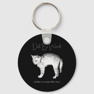 Don't Be Weird -childless Cat Ladies Who Vote-  Key Ring
