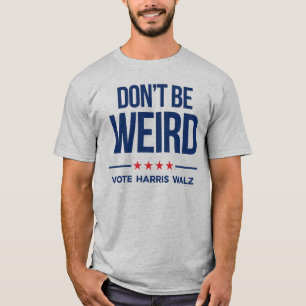 DON'T BE WEIRD - Vote Harris Walz T-Shirt