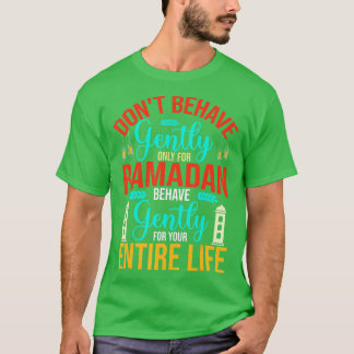 Dont behave gently only for RamadanRamadan Mubarak T-Shirt
