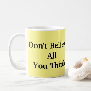 Don't Believe All You Think Coffee Mug