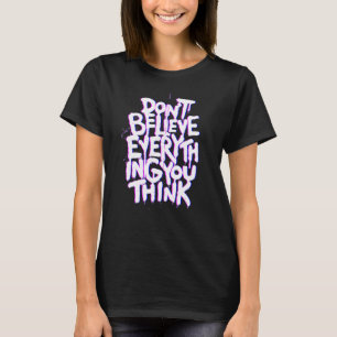 Dont Believe Everything That You Read Or Think Tru T-Shirt
