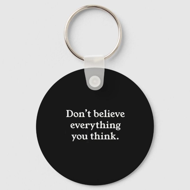 Don't Believe Everything You Think Black And White Key Ring (Front)