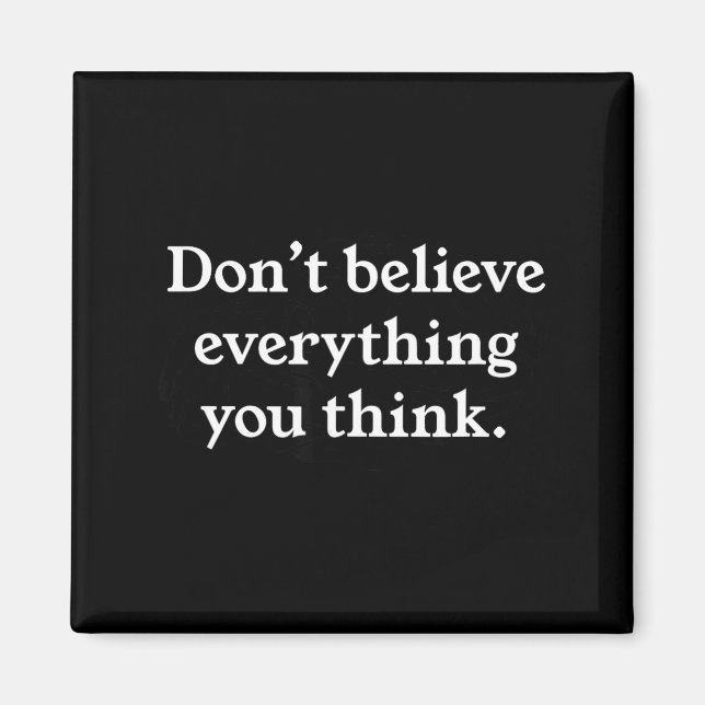 Don't Believe Everything You Think Black And White Magnet (Front)