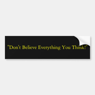 "Don't Believe Everything You Think!" Bumper Sticker
