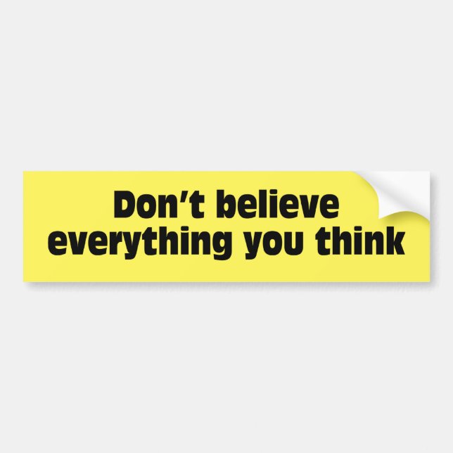Don't believe everything you think. bumper sticker (Front)