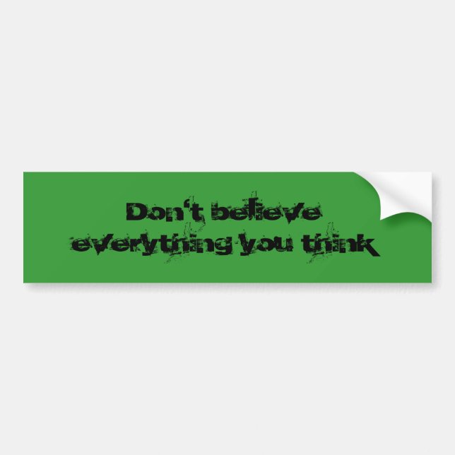Don't believe everything you think bumper sticker (Front)