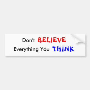 Don't believe everything you think bumper sticker