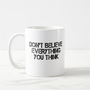 Dont Believe Everything You Think       Coffee Mug
