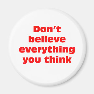 Don't believe everything you think. magnet
