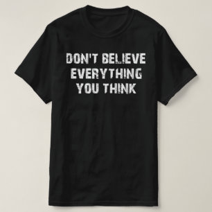 dont believe everything you think T-Shirt