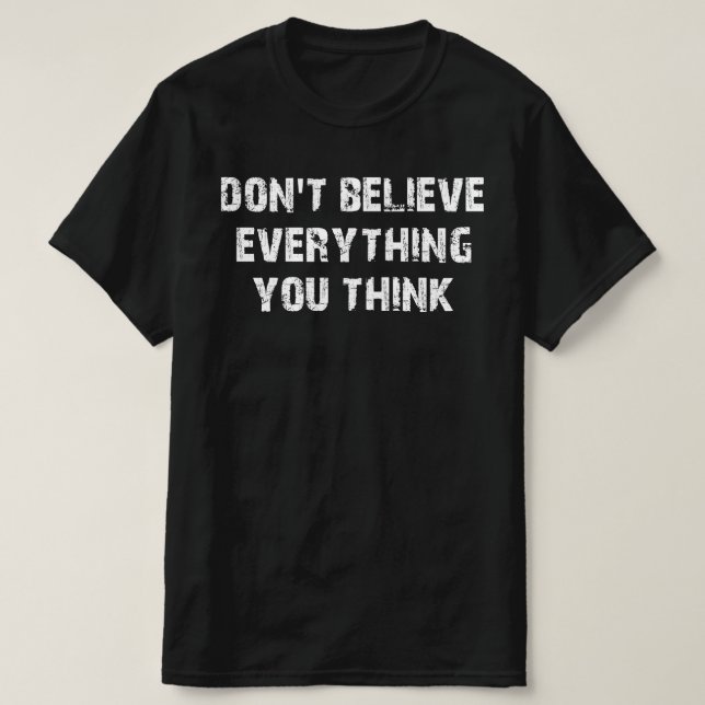 dont believe everything you think T-Shirt (Design Front)