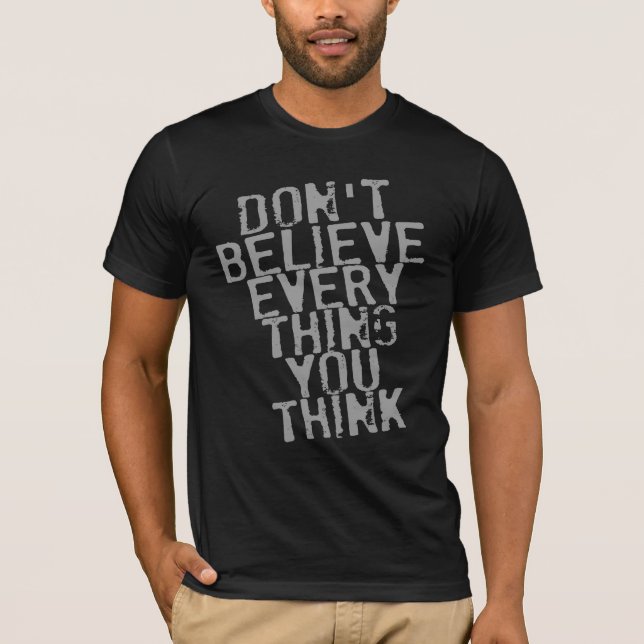 DON'T BELIEVE EVERYTHING YOU THINK T-Shirt (Front)