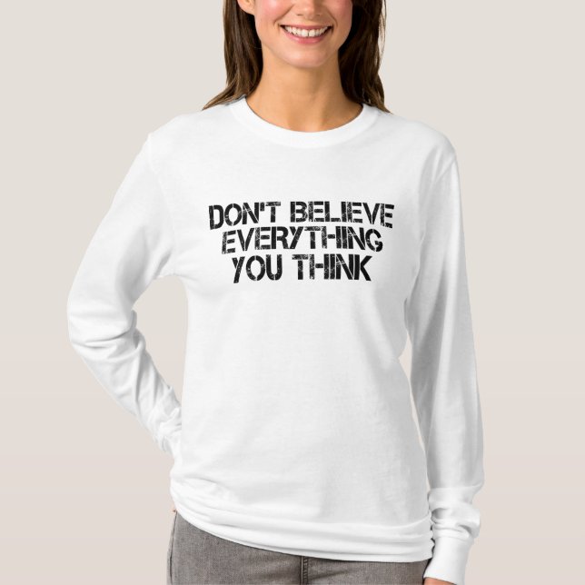 Dont Believe Everything You Think         T-Shirt (Front)