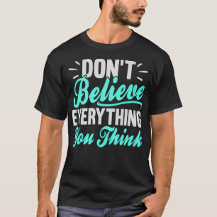 Don't Believe Everything You Think Witty Meditati T-Shirt