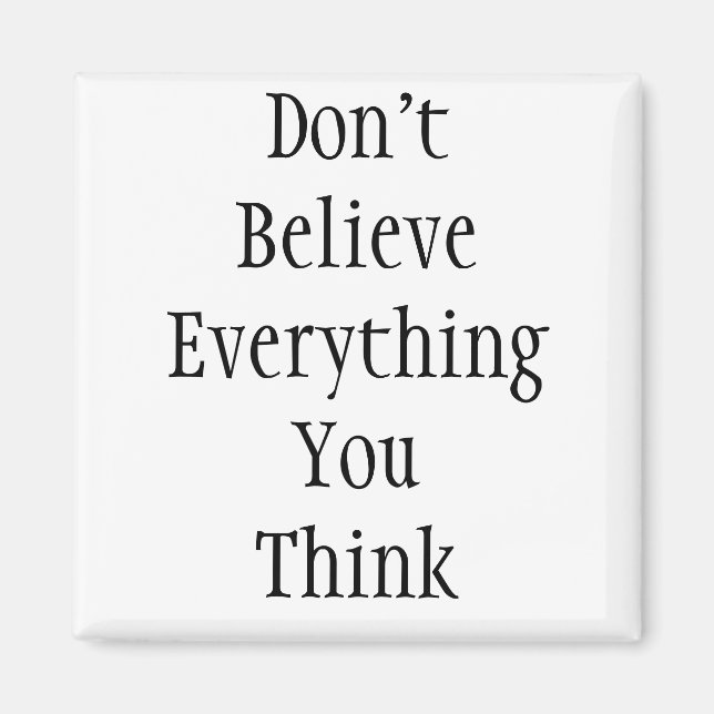 Don't Believe EverythingYou Think Magnet (Front)