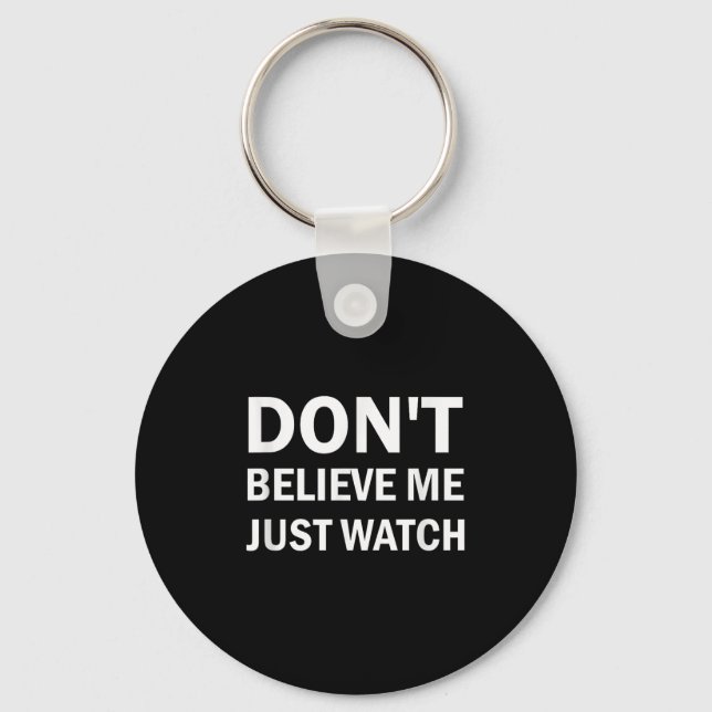 Don't Believe Me Just Watch Sarcastic  Key Ring (Front)