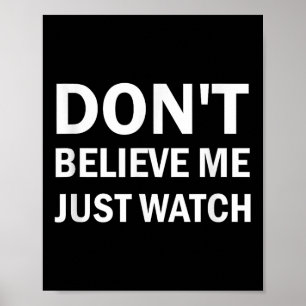 Don't Believe Me Just Watch Sarcastic  Poster