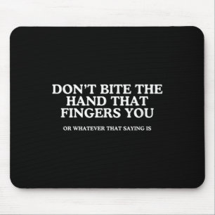 Don't Bite The Hand That Fingers You Unhinged Adul Mouse Pad