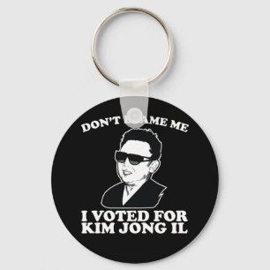 Don't Blam Me, I Voted for Kim Jong Il Keychain