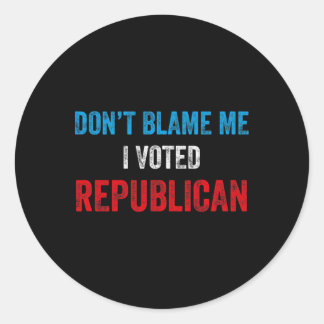 Don't Blame I Voted Republican - Vote Republicans  Classic Round Sticker