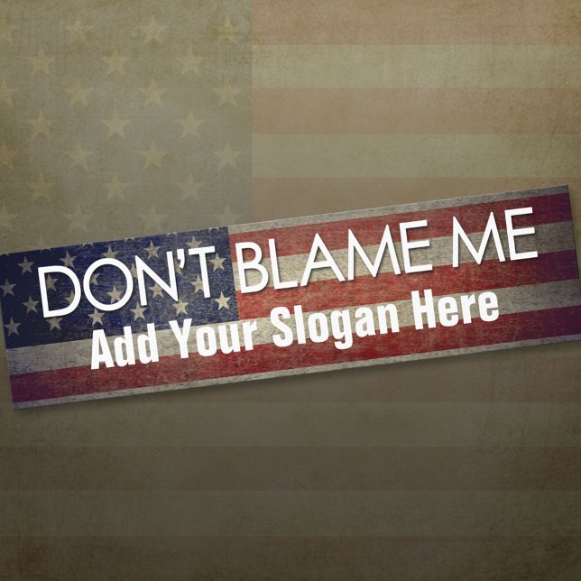 Don't Blame Me - Add Your Slogan - Anti Trump Bumper Sticker (Creator Uploaded)