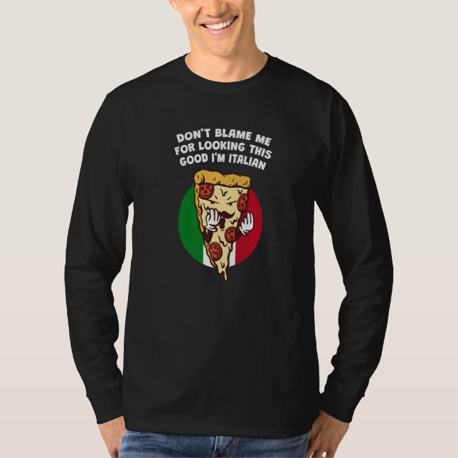Dont Blame Me for Looking This Good  Italian Humor T-Shirt (Front)
