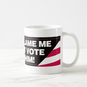 Don't blame me I didn't vote for him! Coffee Mug