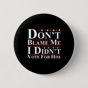 Don't Blame Me - I Didn't Vote For Him Funny Anti 6 Cm Round Badge