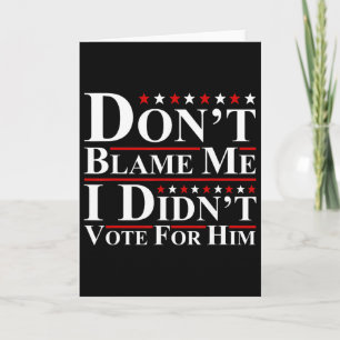 Don't Blame Me - I Didn't Vote For Him Funny Anti Card