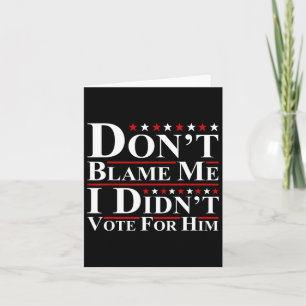 Don't Blame Me - I Didn't Vote For Him Funny Anti  Card