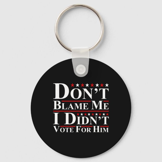 Don't Blame Me - I Didn't Vote For Him Funny Anti  Key Ring (Front)
