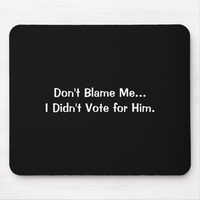 Dont Blame Me I Didnt Vote For Him  Mouse Pad (Front)
