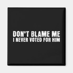 Dont Blame Me, I Didnt Vote For Him, Never Voted F Magnet