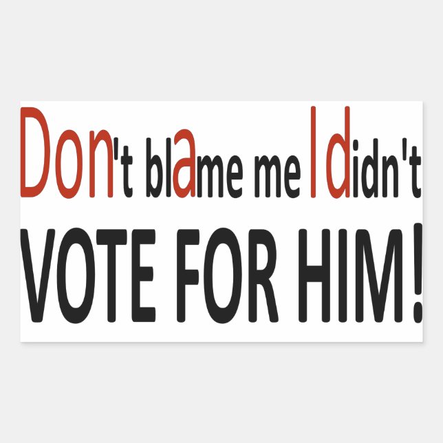 Don't blame me I didn't vote for him! Rectangular Sticker (Front)