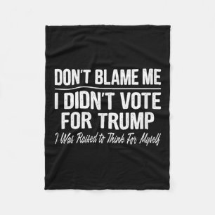 Dont Blame Me - I Didnt Vote For Trump - Fleece Blanket