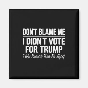 Dont Blame Me - I Didnt Vote For Trump - Magnet