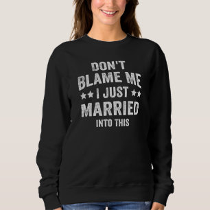 Don't Blame Me I Just Married Into This_2 Sweatshirt