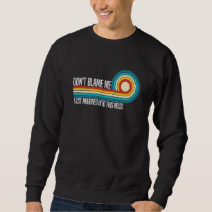 Don't Blame Me I Just Married into This Mess Coup Sweatshirt