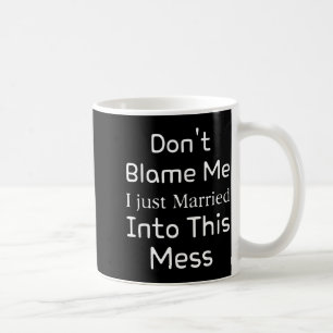 Don't Blame Me I Just Married Into This Mess, Funn Coffee Mug