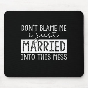 Don't Blame Me I Just Married Into This Mess Funny Mouse Pad